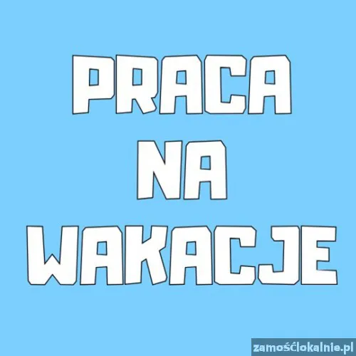 Praca na Wakacje - Praca Dodatkowa - Bez Doświadczenia